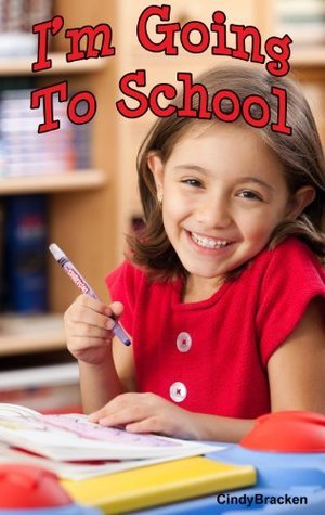 I'm Going To School - An Easy Picture Reader by Cindy Bracken | Goodreads