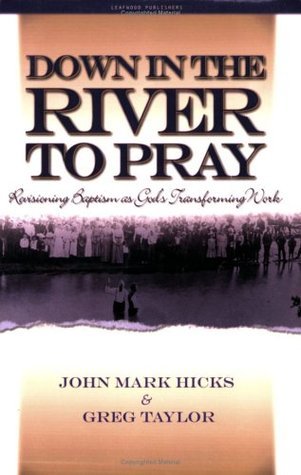 Down in the River to Pray: Revisioning Baptism As God's Transforming Work