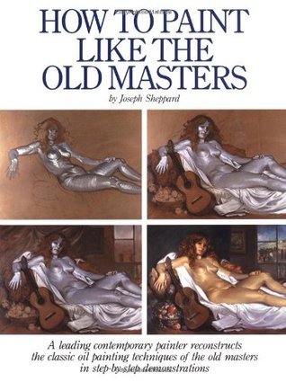 その他 How to Paint Like the Old Masters: Watson-Guptill 25Th Anniversary Edition How to Paint Like the Old Masters by Joseph Sheppard | Goodreads