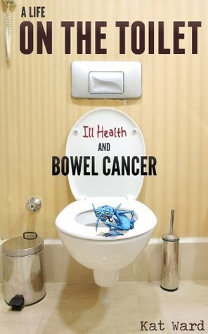 A Life on the Toilet: Memoirs of a Bowel Cancer Survivor