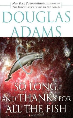 So Long, and Thanks for All the Fish (Hitchhiker's Guide, #4)