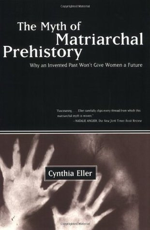 The Myth of Matriarchal Prehistory: Why an Invented Past Will Not Give Women a Future