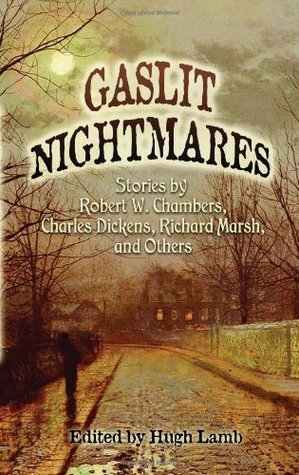 Gaslit Nightmares: Stories by Robert W. Chambers, Charles Dickens, Richard Marsh, and Others