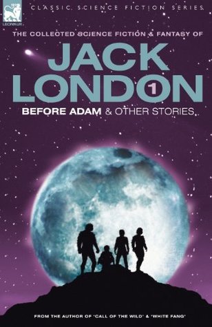 The Collected Science Fiction and Fantasy of Jack London book cover 1