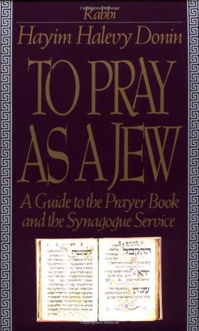 To Pray as a Jew: A Guide to the Prayer Book and the Synagogue Service