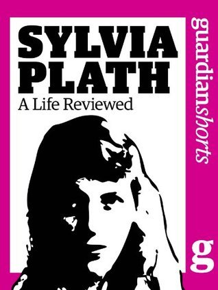 Sylvia Plath: A Life Reviewed by The Guardian | Goodreads