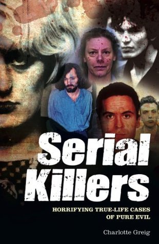 Serial Killers: Horrifying True-Life Cases of Pure Evil