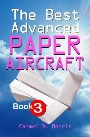 The Best Advanced Paper Aircraft Book 3: High Performance Paper Airplane Models Plus a Hangar for Your Aircraft