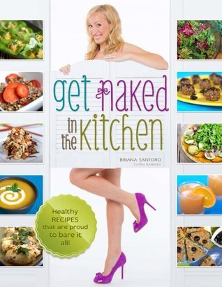 Get Naked in the Kitchen: Healthy Recipes That Are Proud to Bare It All