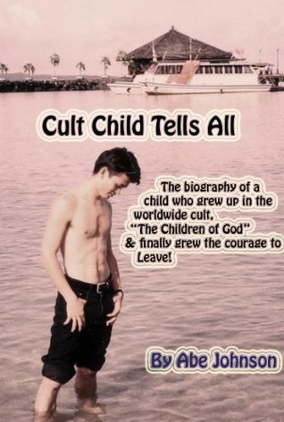 Cult Child Tells All by Abe Johnson | Goodreads