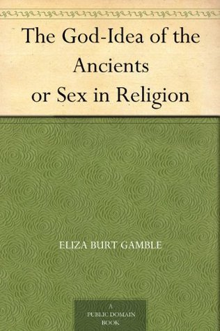 The God-Idea of the Ancients or Sex in Religion by Eliza Burt Gamble
