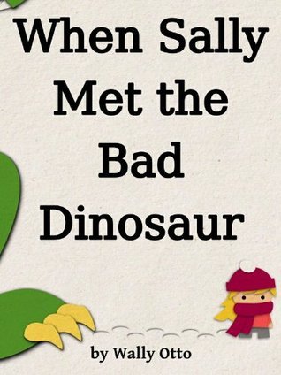 When Sally Met the Bad Dinosaur by Wally Otto | Goodreads