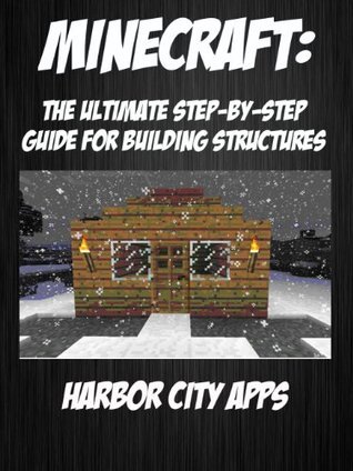 Minecraft: The Ultimate Step-By-Step Guide For Building Structures by ...