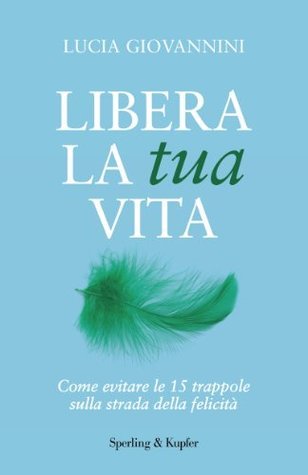 Libera la tua vita by Lucia Giovannini | Goodreads