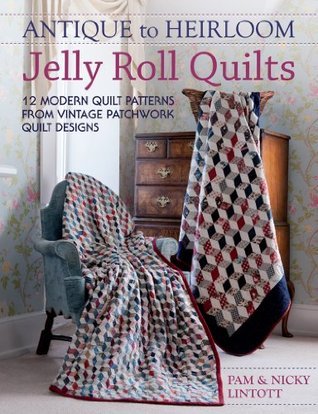 Antique to Heirloom Jelly Roll Quilts: 12 Modern Quilt Patterns from Vintage Patchwork Quilt Designs