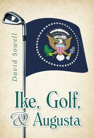 Eisenhower, Golf, and Augusta by David Sowell Goodreads