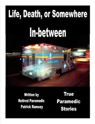 Life, Death, or Somewhere in Between: True Paramedic Stories
