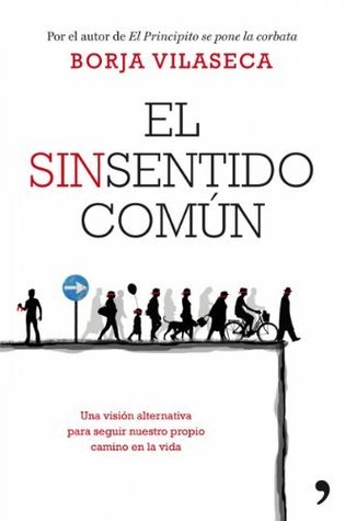 El sinsentido común: Una visión alternativa para seguir nuestro propio camino en la vida