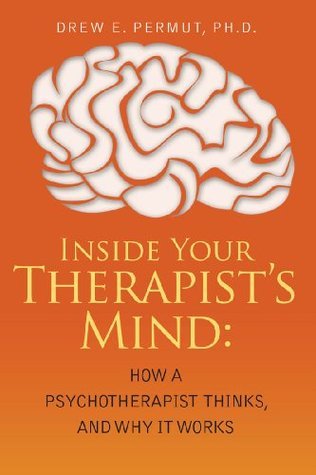 Inside Your Therapist's Mind: How A Therapist Thinks, And Why It Works