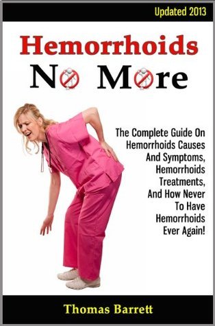 Hemorrhoids No More: The Complete Guide On Hemorrhoids Causes & Symptoms, Hemorrhoids Treatments, & How Never To Have Hemorrhoids Ever Again!