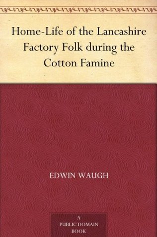 Home-Life of the Lancashire Factory Folk during the Cotton Famine by ...