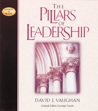 Image showcasing Pillars of Leadership (Leaders in Action) by David J. Vaughan | Goodreads