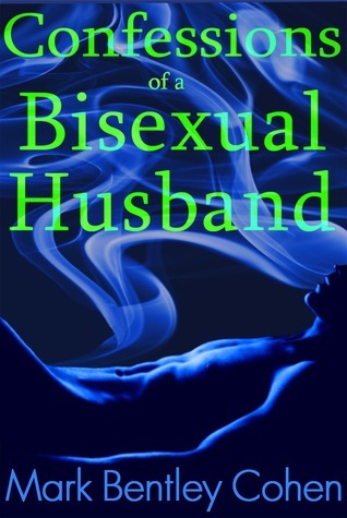 Confessions of a Bisexual Husband by Mark Bentley Cohen | Goodreads