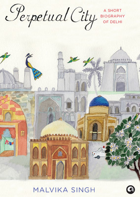 Perpetual City: A Short Biography of Delhi