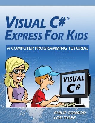 Visual C# Express for Kids: A Computer Programming Tutorial by Philip ...