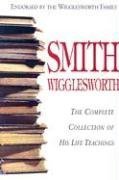 Smith Wigglesworth: Complete Collection of His Life Teachings by Smith