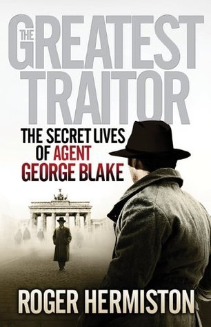 The Greatest Traitor: The Secret Lives of Agent George Blake