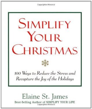 Simplify Your Christmas: 100 Ways to Reduce the Stress and Recapture the Joy of the Holidays