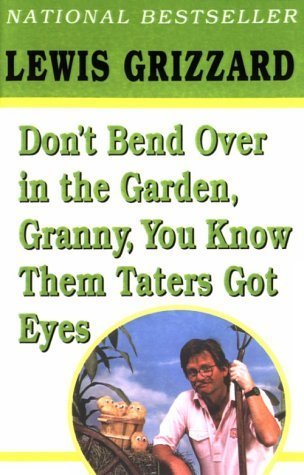 Don't Bend Over in the Garden, Granny, You Know Them Taters Got Eyes by