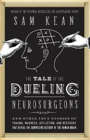 Cover of The Tale of the Dueling Neurosurgeons: The History of the Human Brain as Revealed by True Stories of Trauma, Madness, and Recovery