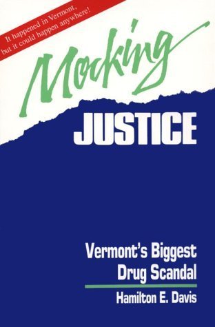 Mocking Justice: Vermont's Biggest Drug Scandal by Hamilton E. Davis