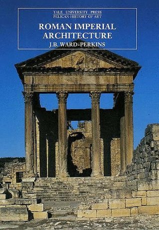 Roman Imperial Architecture by J.B. Ward-Perkins | Goodreads