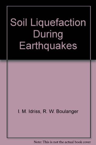 Soil Liquefaction During Earthquakes By I M Idriss Goodreads