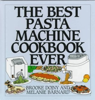 Pasta Machine Cookbook The Best Pasta Machine Cookbook Ever by Brooke Dojny | Goodreads
