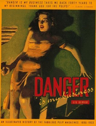 Danger Is My Business: An Illustrated History of the Fabulous Pulp Magazines: 1896-1953