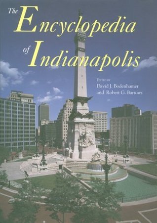 The Encyclopedia Of Indianapolis By David J Bodenhamer Goodreads