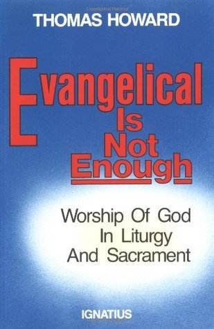 Evangelical Is Not Enough: Worship of God in Liturgy and Sacrament
