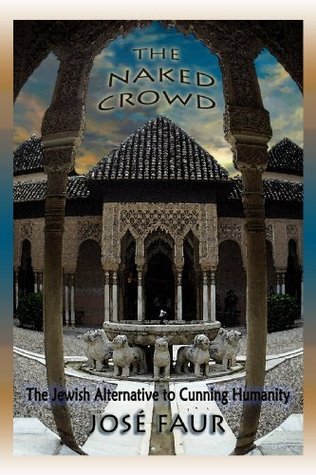 The Naked Crowd: The Jewish Alternative to Cunning Humanity by Jose