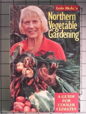 Lois Hole's Northern Vegetable Gardening: A Guide for Cooler Climates