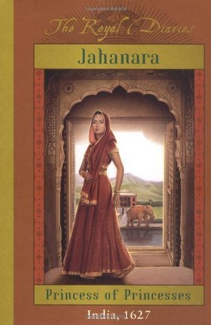 Jahanara, Princess Of Princesses: India, 1627 (The Royal Diaries #12)