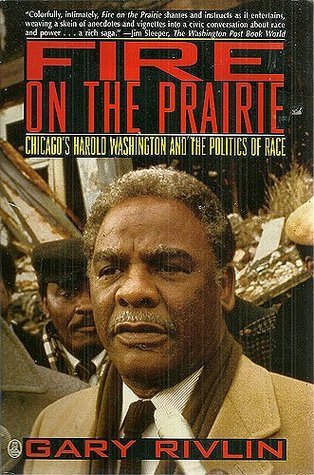 Fire on the Prairie: Chicago's Harold Washington and the Politics of ...