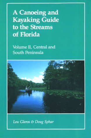 A Canoeing and Kayaking Guide to the Streams of Florida, Vol. II ...