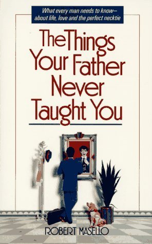The Things Your Father Never Taught You by Robert Masello | Goodreads