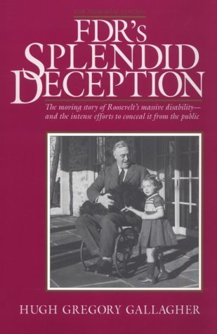 FDR's Splendid Deception: The Moving Story of Roosevelt's Massive Disability - and the Intense Efforts to Conceal It from the Public