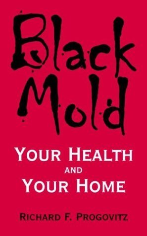 Black Mold Your Health and Your Home by Richard F. Progovitz | Goodreads