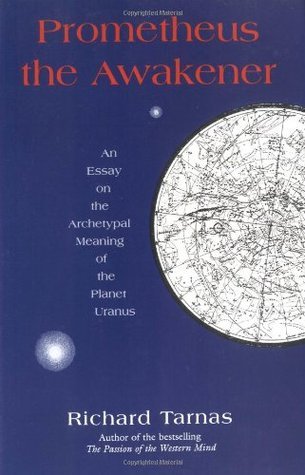 Prometheus the Awakener: an Essay on the Archetypal Meaning of the Planet Uranus